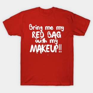 Bring Me My Red Bag With My MAKEUP!! 90 Day Fiance TV Quotes T-Shirt